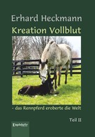 Erhard Heckmann: Kreation Vollblut – das Rennpferd eroberte die Welt 