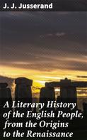 J. J. Jusserand: A Literary History of the English People, from the Origins to the Renaissance 