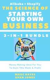 The Science Of Starting Your Own Business (2-in-1 Bundle) - Money Making Ideas For You To Start This Week & Profit (Alibaba + Shopify)