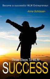 The Three Steps To MLM Success - Become a successful MLM Entrepeneur