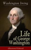 Washington Irving: Life of George Washington (Illustrated Edition) 