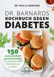 Dr. Barnards Kochbuch gegen Diabetes - 150 wissenschaftlich geprüfte Rezepte, um Diabetes ohne Medikamente zu heilen