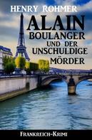 Henry Rohmer: Alain Boulanger und der unschuldige Mörder: Frankreich Krimi 