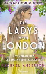 Die Ladys von London - Lady Abigail und der ehrenwerte Marquess