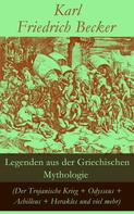 Karl Friedrich Becker: Legenden aus der Griechischen Mythologie (Der Trojanische Krieg + Odysseus + Achilleus + Herakles und viel mehr) 