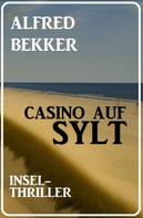 Alfred Bekker: Casino auf Sylt: Insel-Thriller 