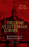 Annie Haynes: THE CRIME AT TATTENHAM CORNER – Murder Mystery for Inspector Stoddart (Thriller Classic) 