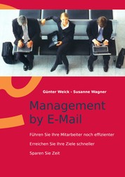 Management by E-Mail - Führen Sie Ihre Mitarbeiter noch effizienter - Erreichen Sie Ihre Ziele schneller - Sparen Sie Zeit