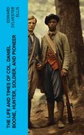 Edward Sylvester Ellis: The Life and Times of Col. Daniel Boone, Hunter, Soldier, and Pioneer 