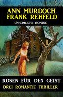 Frank Rehfeld: Rosen für den Geist: Drei Romantic Thriller 