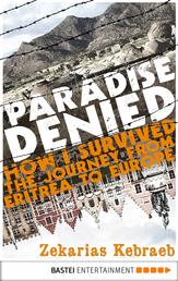 Paradise Denied - How I survived the Journey from Eritrea to Europe