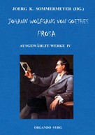 Johann Wolfgang von Goethe: Johann Wolfgang von Goethes Prosa. Ausgewählte Werke IV 