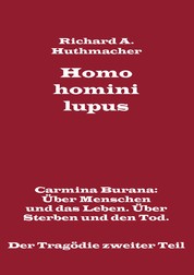 Homo homini lupus. Der Tragödie zweiter Teil - Carmina Burana: Über Menschen und das Leben. Über Sterben und den Tod.