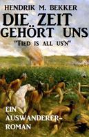 Hendrik M. Bekker: Ein Auswanderer-Roman: Die Zeit gehört uns - "Tied is all us'n" ★★★★