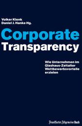 Corporate Transparency - Wie Unternehmen im Glashaus-Zeitalter Wettbewerbsvorteile erzielen