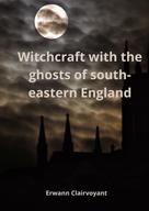 Erwann Clairvoyant: Witchcraft with the ghosts of south-eastern England 