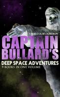 Malcolm Jameson: Captain Bullard's Deep Space Adventures - 9 Books in One Volume (Golden Age Sci-Fi Saga) ★★★★★