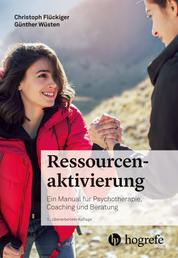 Ressourcenaktivierung - Ein Manual für Psychotherapie, Coaching und Beratung