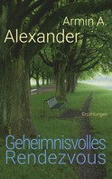 Armin A. Alexander: Geheimnisvolles Rendezvous 