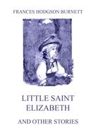 Frances Hodgson Burnett: Little Saint Elizabeth (and other stories) 