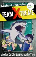 Michael Peinkofer: TEAM X-TREME - Mission 2: Die Bestie aus der Tiefe ★★★★★