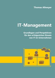 IT-Management - Grundlagen und Perspektiven für den erfolgreichen Einsatz von IT im Unternehmen