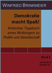 Demokratie macht Spaß! - Kritisches Tagebuch eines Wutbürgers zu Politik und Gesellschaft Band 2 vom 1. Mai 2013 bis 05. Juli 2014