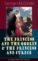 George MacDonald: The Princess and the Goblin & The Princess and Curdie (Complete Illustrated Edition) 