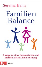 Familienbalance - Wege zu einer harmonischen und starken Eltern-Kind-Beziehung