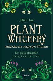 Plant Witchery – Entdecke die Magie der Pflanzen - Das große Handbuch der grünen Hexenkunst. 200 Pflanzen von A-Z und ihre Anwendung