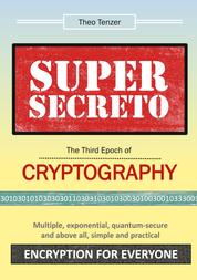 Super Secreto - The Third Epoch of Cryptography - Multiple, exponential, quantum-secure and above all, simple and practical Encryption for Everyone