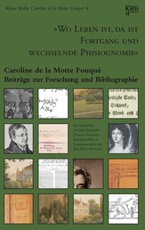 "Wo Leben ist, da ist Fortgang und wechselnde Phisiognomie" - Caroline de la Motte Fouqué. Beiträge zur Forschung und Bibliographie