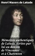 Henri Masers de Latude: Mémoires authentiques de Latude, écrites par lui au donjon de Vincennes et à Charenton 