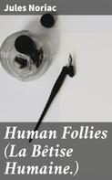Jules Noriac: Human Follies (La Bêtise Humaine.) 