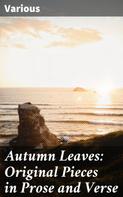 Various: Autumn Leaves: Original Pieces in Prose and Verse 