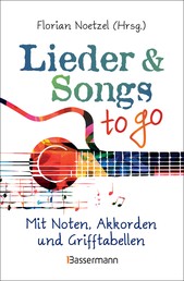 Lieder & Songs to go - Mit Noten, Akkorden und Grifftabellen, über 190 Lieder