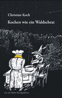 Christian Koch: Kochen wie ein Waldschrat 
