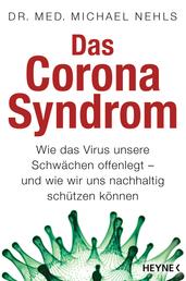 Das Corona-Syndrom - Wie das Virus unsere Schwächen offenlegt – und wie wir uns nachhaltig schützen können