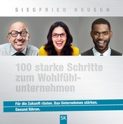 100 starke Schritte zum Wohlfühlunternehmen - Für die Zukunft rüsten. Das Unternehmen stärken. Gesund führen.