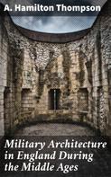 A. Hamilton Thompson: Military Architecture in England During the Middle Ages 