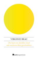 Virginie Brac: Du hast ein dunkles Lied mit meinem Blut geschrieben 