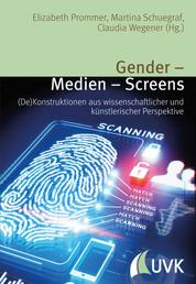 Gender – Medien – Screens - (De)Konstruktionen aus wissenschaftlicher und künstlerischer Perspektive