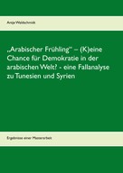 Antje Waldschmidt: „Arabischer Frühling“ – (K)eine Chance für Demokratie in der arabischen Welt? - eine Fallanalyse zu Tunesien und Syrien 