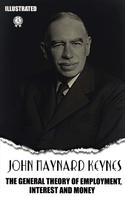 John Maynard Keynes: The General Theory of Employment, Interest and Money. Illustrated 