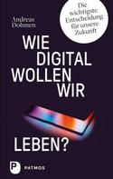 Andreas Dohmen: Wie digital wollen wir leben? 
