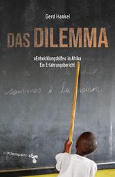 Das Dilemma - »Entwicklungshilfe« in Afrika. Ein Erfahrungsbericht