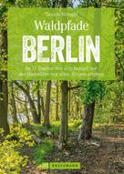 Tassilo Wengel: Wanderführer Berlin: ein Erlebnisführer für den Wald in und um Berlin. ★★★