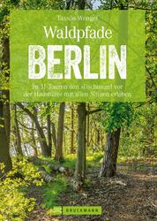 Wanderführer Berlin: ein Erlebnisführer für den Wald in und um Berlin. - Die Natur hautnah erleben auf spannenden Waldspaziergängen