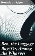 Jr. Horatio Alger: Ben, the Luggage Boy; Or, Among the Wharves 