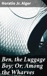 Ben, the Luggage Boy; Or, Among the Wharves